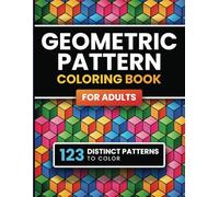 Geometric Pattern Coloring Book for Adults: 123 Designs & Patterns for Stress Relief & Relaxation for Men & Women (Geometry and Patterns)