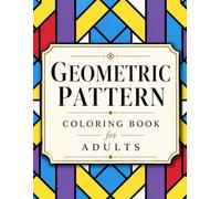 Geometric Pattern Coloring Book For Adults: Over 112 Intricate Designs for Relaxation & Stress Relief.