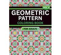 Geometric Pattern Coloring Book for Adults: Volume 4, A Bold and Relaxing Collection of Intricate Geometric Designs for Stress Relief, Focus, and Creativity