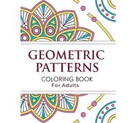 Geometric Patterns Coloring Book for Adults: A Relaxing Coloring Journey with 50 Intricate Geometric Designs for Mindfulness, Focus, and Stress Relief