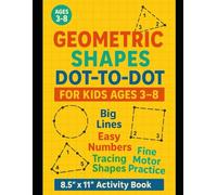 Geometric Shapes Dot-to-Dot for Kids Ages 3-8: Big Lines, Easy Numbers, Tracing Shapes & Fine Motor Practice (8.5”x11” Activity Book): Connect the ... by Level • Preschool & Kindergarten Workbook