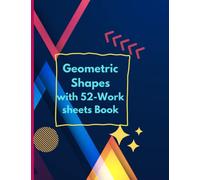 Geometric Shapes with 52 -Worksheets Book: Practical work book with different shapes like CIRCLE, SQUARE,TRIANGE ,RECTANGLE ,PENTAGON,STARS AND MORE.