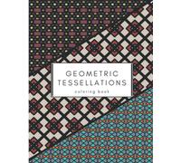 Geometric Tessellations Coloring Book: 40 unique geometry tessellations for stress relief