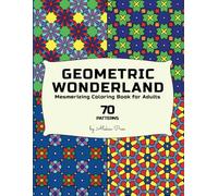 Geometric Wonderland - Mesmerizing Coloring Book for Adults: Relax and unwind with this geometric patterns for mindful coloring