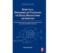 Geometrical Dimensioning and Tolerancing for Design, Manufacturing and Inspection: A Handbook for Geometrical Product Specification using ISO and ASME standards