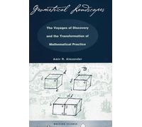Geometrical Landscapes: The Voyages of Discovery and the Transformation of Mathematical Practice (Writing Science)