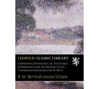 Geometrical Psychology, or, The Science of Representation: An Abstract of the Theories and Diagrams of B. W. Betts