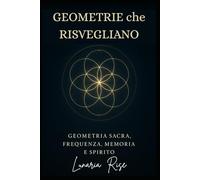 Geometrie che risvegliano.: Viaggio iniziatico nella geometria sacra, tra anima, simbolo e vibrazione.