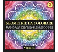Geometrie da colorare. Mandala Zentangle e Doodle. Volume 2: 40 Disegni Geometrici Originali per ritrovare calma, concentrazione e creatività. Un ... Caleidoscopiche. (Mandala Zentangle & Doodle)