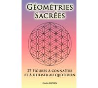 Géométries Sacrées: 27 Figures à connaître et à utiliser au quotidien: Spiritualité pratique - Bien-être - Développement personnel (SPIRITUALITE)