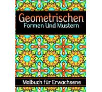 Geometrischen Formen Und Mustern Malbuch: für Erwachsene - 50 komplexe Muster zur Stressbewältigung und Entspannung