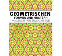Geometrischen Formen Und Mustern Malbuch für Erwachsene: 50+ komplizierte geometrische Muster zur Entspannung und Achtsamkeit