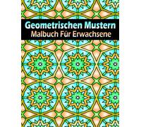 Geometrischen Mustern Malbuch: 50+ erstaunliche Ausmalbilder - Entspannung und Stressabbau für Teenager und Erwachsene