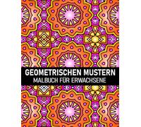 Geometrischen Mustern Malbuch Für Erwachsene: 50 geometrische Muster zum Ausmalen zur Entspannung und Stressabbau