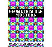 Geometrischen Mustern Malbuch Für Erwachsene: über 50 große Geometrische für Entspannung, zum Stressabbau und zur Förderung der Kreativität - ideal für Anfänger und Profis