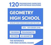 Geometry High School: 120 Progressive Exercises With Detailed Solutions To Develop Your Vision In Space And The Plane