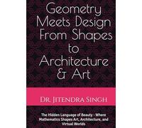 Geometry Meets Design: From Shapes to Architecture & Art: The Hidden Language of Beauty - Where Mathematics Shapes Art, Architecture, and Virtual Worlds