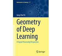 Geometry of Deep Learning: A Signal Processing Perspective: 37 (Mathematics in Industry, 37)