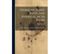 Geometry, Plane, Solid, and Spherical, in Six Books: To Which Is Added, in an Appendix, the Theory of Projection