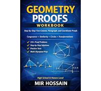 GEOMETRY PROOFS WORKBOOK Step-by-Step Two-Column, Paragraph, and Coordinate Proofs: Congruence, Similarity, Circles, and Transformations High School Geometry | Honors Classes | Math Olympiad Prep