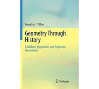 Geometry Through History: Euclidean, Hyperbolic, and Projective Geometries