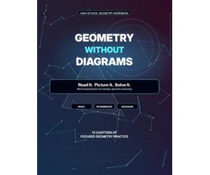 Geometry Without Diagrams: A High School Geometry Workbook for Stronger Word-Problem Skills
