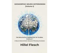 GEOMORPHIC NEURO-DETERMINISM [Volume I]: THE BIOLOGICAL IMPERATIVE OF GLOBAL CONFLICT, A Neuro-Deterministic Manual of Planetary Evolution (Anatomy of ... Mirror Earth, GEOMORPHIC NEURO-DETERMINISM)