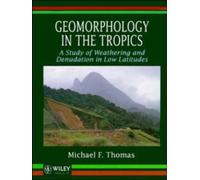 Geomorphology in the Tropics : A Study of Weathering and Denuation in Low Latitudes