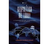 Geopolítica del lobby. La transformación del poder, la representación y la decisión política