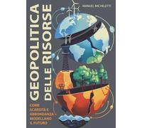 Geopolitica delle Risorse: Come Scarsità e Abbondanza Modellano il Futuro