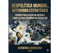 Geopolítica Mundial, Autonomia EstratégicaI: Reindustrialização da Defesa e Conflito Multidomínio no Século XXI (HERMINIO CERQUEIRA - OS MEUS LIVROS & eBOOKS)