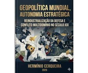 Geopolítica Mundial, Autonomia EstratégicaI: Reindustrialização da Defesa e Conflito Multidomínio no Século XXI (HERMINIO CERQUEIRA - OS MEUS LIVROS & eBOOKS)