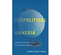 Geopolitical Amnesia: The Rise of the Right and the Crisis of Liberal Memory