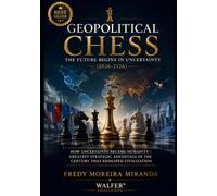 Geopolitical Chess: The Future Begins in Uncertainty (2026-2126): How Uncertainty Became Humanity's Greatest Strategic Advantage in the Century That Reshaped Civilization