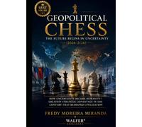 Geopolitical Chess: The Future Begins in Uncertainty (2026-2126): How Uncertainty Became Humanity's Greatest Strategic Advantage in the Century That Reshaped Civilization