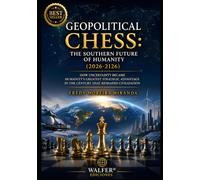 Geopolitical Chess: The Southern Future of Humanity (2026-2126): How Uncertainty Became Humanity's Greatest Strategic Advantage in the Century That Reshaped Civilization