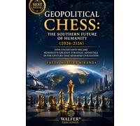 Geopolitical Chess: The Southern Future of Humanity (2026-2126): How Uncertainty Became Humanity's Greatest Strategic Advantage in the Century That Reshaped Civilization