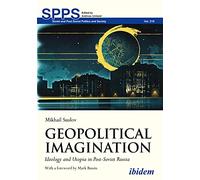 Geopolitical Imagination: Ideology and Utopia in Post-Soviet Russia (Soviet and Post-Soviet Politics and Society)