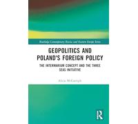 Geopolitics and Poland's Foreign Policy: The Intermarium Concept and the Three Seas Initiative (Routledge Contemporary Russia and Eastern Europe Series)