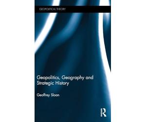 Geopolitics, Geography and Strategic History (Geopolitical Theory)