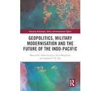 Geopolitics, Military Modernisation and the Future of the Indo-Pacific (Emerging Technologies, Ethics and International Affairs)