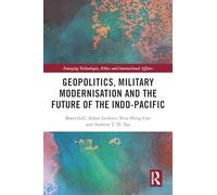 Geopolitics, Military Modernisation and the Future of the Indo-Pacific (Emerging Technologies, Ethics and International Affairs)