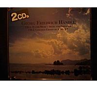 Georg Friedrich Handel - CD1: Water Music - Music for Firework CD2: Concerti Grossi Op. 6 No. 5-7