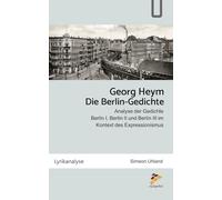 Georg Heym: Die Berlin-Gedichte: Analyse der Gedichte Berlin I, Berlin II und Berlin III im Kontext des Expressionismus