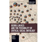 Georg Lukács and the Possibility of Critical Social Ontology (Studies in Critical Social Sciences)