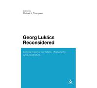 Georg Lukacs Reconsidered: Critical Essays in Politics, Philosophy and Aesthetics