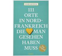 Georg Renöckl 111 Orte in Nordfrankreich, die man gesehen haben muss (Paperback)