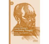 Georg Simmel’s Concluding Thoughts: Worlds, Lives, Fragments