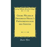 Georg Wilhelm Friedrich Hegel's Phänomenologie des Geistes (Classic Reprint)