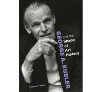 George A. Kubler and the Shape of Art History